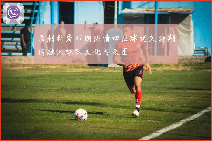 马刺新秀布朗热情回应球迷支持期待融入球队文化与氛围